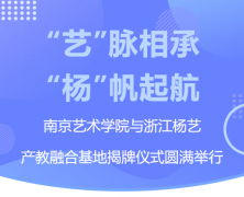 “艺”脉相承 “杨”帆起航|南京艺术学院与浙江PG电子产教融合基地揭牌